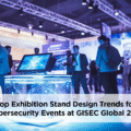 Top Exhibition Stand Design Trends for Cybersecurity Events at GISEC Global 2026